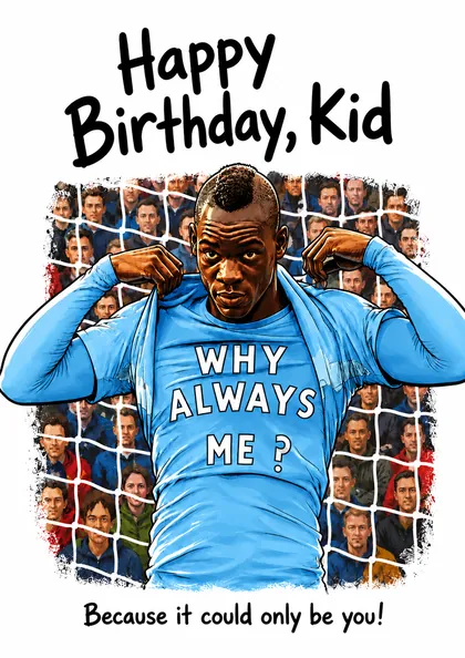 Funny football birthday card showing a blue-shirt footballer style celebration with the words Happy Birthday Kid, Why Always Me and Because it could only be you